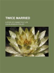 Twice Married; A Story of Connecticut Life,115168080X,9781151680808