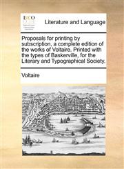Proposals for printing by subscription, a complete edition of the works of Voltaire. Printed with the types of Baskerville, for the Literary and Typographical Society.,1170804454,9781170804452