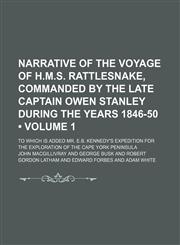 Narrative of the Voyage of H.m.s. Rattlesnake, Commanded by the Late Captain Owen Stanley During the Years 1846-50 (Volume 1); To Which Is Added Mr. E.b. Kennedy's Expedition for the Exploration of the Cape York Peninsula,1150832754,9781150832758