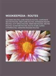 Wookieepedia - Routes Colonies routes, Core Worlds routes, Corporate Sector routes, Deep Core routes, Expansion Region routes, Hutt Space routes, Inner Rim routes, Mid Rim routes, Outer Rim routes, Route stubs, Super-hyperroutes, Unknown Regions routes,,1234858967,9781234858964