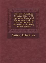 History of Auglaize County, Ohio with the Indian history of Wapakoneta, and the first settlement of the county - Primary Source Edition,1295715163,9781295715169