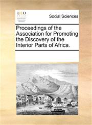 Proceedings of the Association for Promoting the Discovery of the Interior Parts of Africa.,1170187862,9781170187869