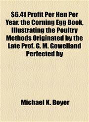$6.41 Profit Per Hen Per Year. the Corning Egg Book, Illustrating the Poultry Methods Originated by the Late Prof. G. M. Gowelland Perfected by,1155121805,9781155121802