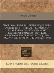 Gloriana, funeral pindarique poem sacred to the blessed memory of that ever-admir'd and most excellent princess, our late gracious soveraign lady Queen Mary / written by T. D'Urfey. (1695),1171264771,9781171264774