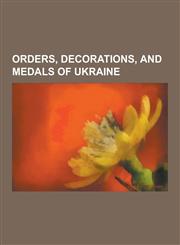 Orders, Decorations, and Medals of Ukraine Chevaliers of the Order of Merit, Heroes of Ukraine, Knights Grand Cross of the Order of Saint Stanislaus,1230631305,9781230631301