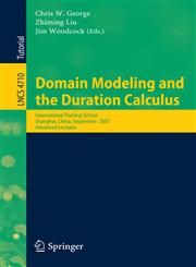 Domain Modeling and the Duration Calculus International Training School, Shanghai, China, September 17-21, 2007, Advanced Lectures,3540749632,9783540749639