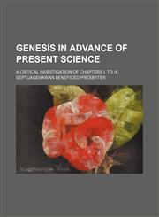 Genesis in Advance of Present Science; A Critical Investigation of Chapters I. to Ix.,1150665963,9781150665967
