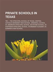 Private schools in Texas TMI - The Episcopal School of Texas, Central Catholic Marianist High School, Greenhill School, St. Andrew's Episcopal School, Keystone School, St. Stephen's Episcopal School, Atonement Academy,1156791235,9781156791233