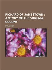 Richard of Jamestown; A Story of the Virginia Colony,1153684020,9781153684026
