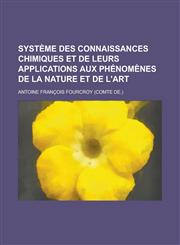Systeme Des Connaissances Chimiques Et de Leurs Applications Aux Phenomenes de La Nature Et de L'Art,1234329387,9781234329389