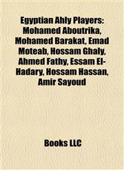 Egyptian Ahly Players Mohamed Aboutrika, Mohamed Barakat, Emad Moteab, Hossam Ghaly, Ahmed Fathy, Essam El-Hadary, Hossam Hassan, Amir Sayoud,1155619080,9781155619088