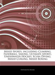 Articles On Mixed Sports, including Climbing, Floorball, Sailing, Ultimate (sport), Underwater Hockey, Scuba Diving, Mixed Curling, Mixed Boxing,124329566X,9781243295668
