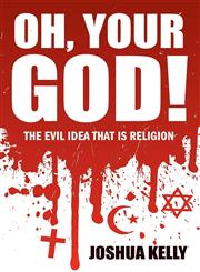 Oh, Your God! the Evil Idea That Is Religion,1908675055,9781908675057