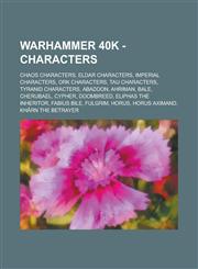 Warhammer 40k - Characters Chaos Characters, Eldar Characters, Imperial Characters, Ork Characters, Tau Characters, Tyranid Characters, Abaddon, Ahriman, Bale, Cherubael, Cypher, Doombreed, Eliphas the Inheritor, Fabius Bile, Fulgrim,1234661640,9781234661649
