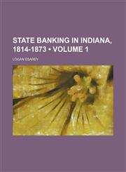 State Banking in Indiana, 1814-1873 (Volume 1),1151672262,9781151672261