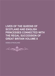 Lives of the queens of Scotland and English princesses connected with the regal succession of Great Britain Volume 8,1152393278,9781152393271