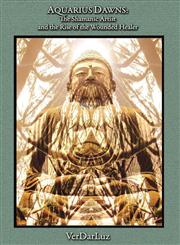 Aquarius Dawns The Shamanic Artist and the Rise of the Wounded Healer,1620501740,9781620501740