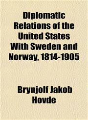 Diplomatic Relations of the United States With Sweden and Norway, 1814-1905,115468363X,9781154683639