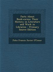 Facts about Bookworms Their History in Literature and Work in Libraries,1289399018,9781289399016