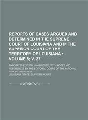 Reports of Cases Argued and Determined in the Supreme Court of Louisiana and in the Superior Court of the Territory of Louisiana (Volume 8; V. 27 ); A,1235802957,9781235802959