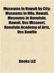 Museums in Hawaii by City Museums in Hilo, Hawaii, Museums in Honolulu, Hawaii, Uss Missouri, Honolulu Academy of Arts, Uss Bowfin,1158140665,9781158140664