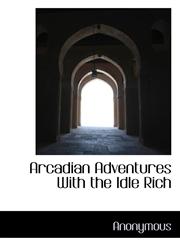 Arcadian Adventures With the Idle Rich,1117154009,9781117154008
