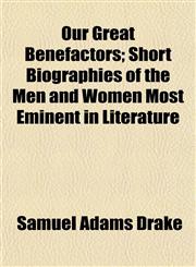Our Great Benefactors; Short Biographies of the Men and Women Most Eminent in Literature,115480626X,9781154806267