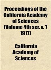 Proceedings of the California Academy of Sciences (Volume 4th ser. v. 7 1917),1153231654,9781153231657