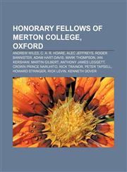 Honorary Fellows of Merton College, Oxford Andrew Wiles, C. A. R. Hoare, Alec Jeffreys, Roger Bannister, Adam Hart-Davis, Mark Thompson,1155450965,9781155450964