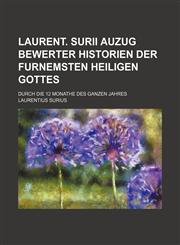 Laurent. Surii Auzug Bewerter Historien Der Furnemsten Heiligen Gottes; Durch Die 12 Monathe Des Ganzen Jahres,1150882832,9781150882838