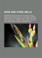 Iron and steel mills Ironworks and steel mills in the United States, Ironworks and steelworks in the United Kingdom, British Steel,1157604897,9781157604891