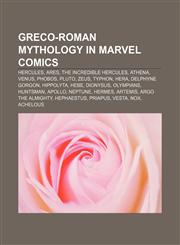 Greco-Roman mythology in Marvel Comics Hercules, Ares, The Incredible Hercules, Athena, Venus, Phobos, Pluto, Zeus, Typhon, Hera,115669681X,9781156696811