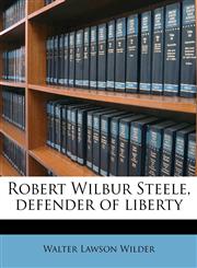 Robert Wilbur Steele, defender of liberty,1177968312,9781177968317