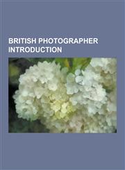 British Photographer Introduction Terence Donovan, Henry Maull, Darren Almond, Derry Moore, 12th Earl of Drogheda, Michael Kenna, David Stewart, Malc,1230839844,9781230839844