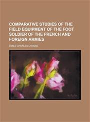 Comparative studies of the field equipment of the foot soldier of the French and foreign armies,1234295997,9781234295998