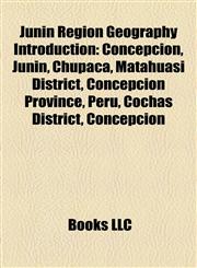 Junín Region Geography Introduction Concepción, Junín, Chupaca, Matahuasi District, Concepción Province, Peru, Cochas District, Concepción,1157154751,9781157154754