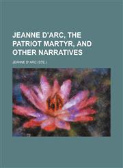 Jeanne D'arc, the Patriot Martyr, and Other Narratives,1150674563,9781150674563