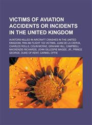 Victims of aviation accidents or incidents in the United Kingdom Aviators killed in aircraft crashes in the United Kingdom, Pan Am Flight 103 victims, Juan de la Cierva, Charles Rolls, Colin McRae, Graham Hill,115665355X,9781156653555