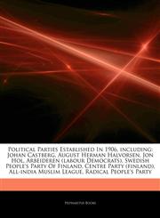 Articles On Political Parties Established In 1906, including Johan Castberg, August Herman Halvorsen, Jon Hol, Arbeideren (labour Democrats), Swedish People's Party Of Finland, Centre Party (finland), All-india Muslim League,124472405X,9781244724051