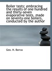 Boiler tests; embracing the results of one hundred and thirty-seven evaporative tests, made on seventy-one boilers, conducted by the author,1140175742,9781140175742