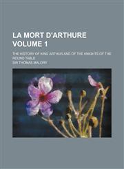La mort d'Arthure Volume 1 ; The history of King Arthur and of the knights of the round table,1235229750,9781235229756