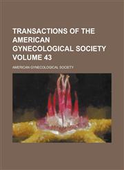 Transactions of the American Gynecological Society Volume 43,1230054693,9781230054698