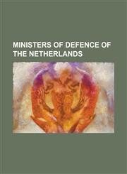 Ministers of Defence of the Netherlands Adriaan Dijxhoorn, Adriaan Engelvaart, Alexander Fievez, Benk Korthals, Bram Stemerdink, Eimert Van Middelkoo,1230821716,9781230821719