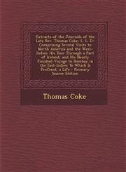 Extracts of the Journals of the Late REV. Thomas Coke, L. L. D. Comprising Several Visits to North America and the West-Indies: His Tour Through a Pa,1287420281,9781287420286