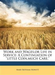 Work and Wages,or Life in Service A Continuation of "little Coin,much Care.",1149193433,9781149193433