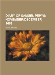 Diary of Samuel Pepys; November]december 1662,1153600749,9781153600743
