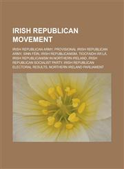 Irish Republican Movement Irish Republican Army, Provisional Irish Republican Army, Sinn Féin, Irish republicanism, Tiocfaidh ár lá, Irish Republicanism in Northern Ireland, Irish Republican Socialist Party,1156506654,9781156506653