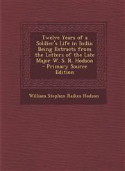 Twelve Years of a Soldier's Life in India Being Extracts from the Letters of the Late Major W. S. R. Hodson,1287478840,9781287478843