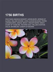 1756 Births Wolfgang Amadeus Mozart, Aaron Burr, Herman of Alaska, William Godwin, John Loudon McAdam, Pierre Laromiguiere, Samuel,1150930977,9781150930973