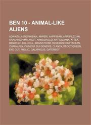 Ben 10 - Animal-Like Aliens Adwaita, Aerophibian, Amperi, AmpFibian, Appoplexian, Arachnichimp, Argit, Armodrillo, Articguana, Attea, Benwolf, Big Chill, Brainstorm, Cerebrocrustacean, ChamAlien, Chimera Sui Generis, Clancy, Decoy Queen, Eye Guy, Frolic,,1234808927,9781234808921
